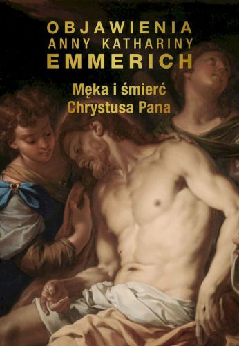 Objawienia A.K.Emmerich - Męka i Śmierć Chrystusa