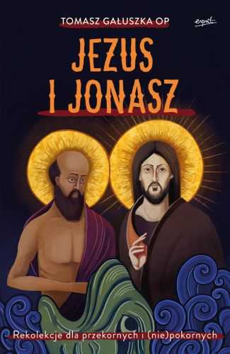 Jezus i Jonasz. Rekolekcje - Tomasz Gałuszka OP