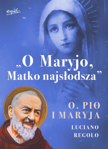 „O Maryjo, Matko najsłodsza” Ojciec Pio i Maryja
