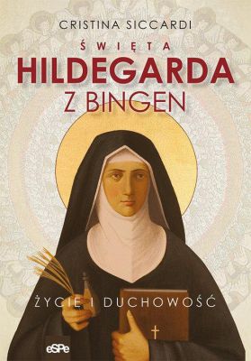 Święta Hildegarda z Bingen Życie i Duchowość